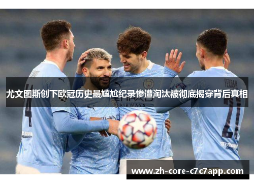 尤文图斯创下欧冠历史最尴尬纪录惨遭淘汰被彻底揭穿背后真相 尤文图斯创下欧冠历史最尴尬纪录惨遭淘汰被彻底揭穿背后真相