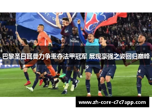 巴黎圣日耳曼力争重夺法甲冠军 展现豪强之姿回归巅峰 巴黎圣日耳曼力争重夺法甲冠军 展现豪强之姿回归巅峰