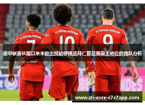 德甲联赛长期以来未能出现能够挑战拜仁慕尼黑霸主地位的强队分析 德甲联赛长期以来未能出现能够挑战拜仁慕尼黑霸主地位的强队分析