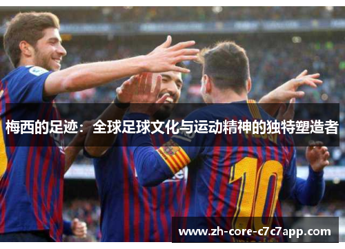 梅西的足迹：全球足球文化与运动精神的独特塑造者