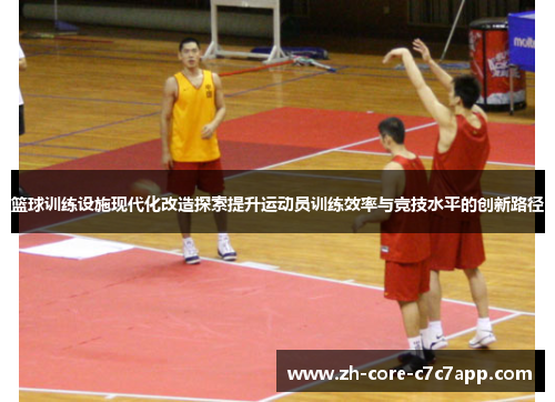 篮球训练设施现代化改造探索提升运动员训练效率与竞技水平的创新路径