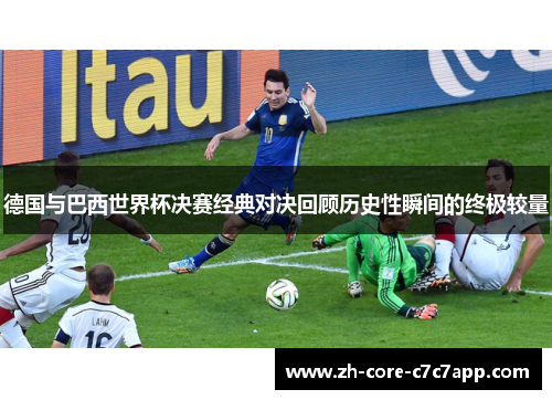 德国与巴西世界杯决赛经典对决回顾历史性瞬间的终极较量 德国与巴西世界杯决赛经典对决回顾历史性瞬间的终极较量