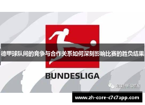 德甲球队间的竞争与合作关系如何深刻影响比赛的胜负结果 德甲球队间的竞争与合作关系如何深刻影响比赛的胜负结果