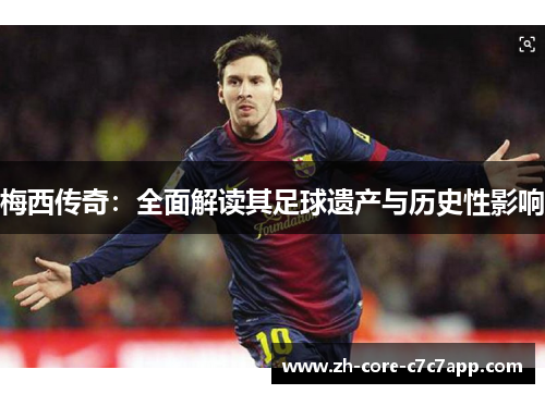 梅西传奇：全面解读其足球遗产与历史性影响