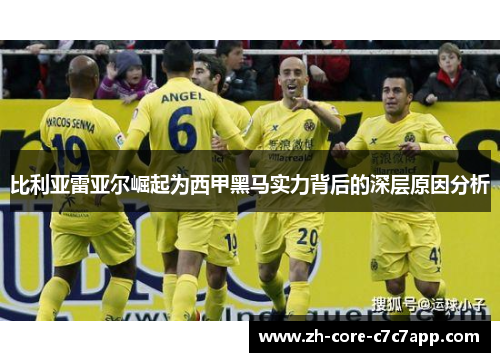 比利亚雷亚尔崛起为西甲黑马实力背后的深层原因分析