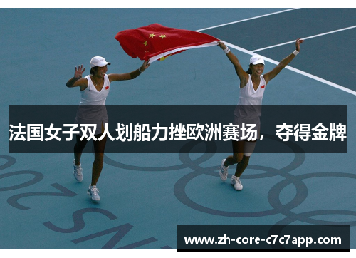 法国女子双人划船力挫欧洲赛场,夺得金牌 法国女子双人划船力挫欧洲赛场,夺得金牌