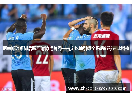 柯蒂斯琼斯脚后跟巧射惊艳首秀一击定乾坤引爆全场喝彩球迷沸腾夜